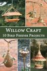 Willow Craft: 10 Bird Feeder Projects By Jonathan Ridgeon Cover Image