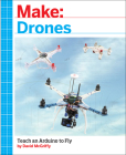 Make: Drones: Teach an Arduino to Fly By David McGriffy Cover Image