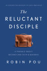 The Reluctant Disciple: A Parable about Reconciling Faith and Business Cover Image