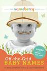 The Nameberry Guide to Off-the-Grid Baby Names: 1000s of Names NEVER in the Top 1000 By Linda Rosenkrantz, Pamela Redmond Satran Cover Image