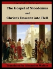 The Gospel of Nicodemus and Christ's Descent into Hell: with footnotes and Latin text By Nicodemus, Alexander Walker (Translator) Cover Image