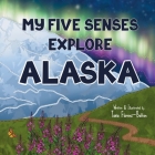 My Five Senses Explore Alaska By Tavia Florens-Bolton, Tavia Florens-Bolton (Illustrator) Cover Image