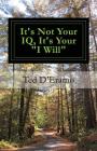 It's Not your IQ, It's Your I Will By Ted D'Eramo Cover Image