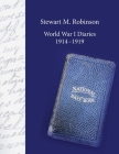 Stewart M. Robinson World War I Diaries 1914-1919: Division Chaplain, American Expeditionary Forces, 78th Division By David Robinson (Editor), Margaret Anderson (Cover Design by), W. Courtland Robinson (Foreword by) Cover Image