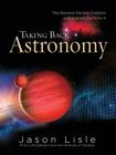 Taking Back Astronomy: The Heavens Declare Creation and Science Confirms It Cover Image