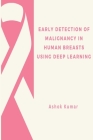 Early Detection of Malignancy in Human Breasts Using Deep Learning By Ashok Kumar Cover Image