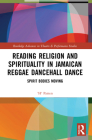 Reading Religion and Spirituality in Jamaican Reggae Dancehall Dance: Spirit Bodies Moving (Routledge Advances in Theatre & Performance Studies) Cover Image