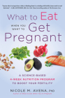 What to Eat When You Want to Get Pregnant: A Science-Based 4-week Program to Boost Your Fertility with Nutrition By Nicole Avena Cover Image