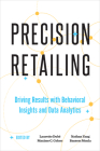 Precision Retailing: Driving Results with Behavioral Insights and Data Analytics By Laurette Dubé (Editor), Maxime Cohen (Editor), Nathan Yang (Editor) Cover Image