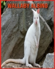 Wallaby Albino: Foto stupende e fatti divertenti Libro sui Wallaby Albino per bambini By Alicia Moore Cover Image