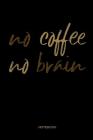 no coffee no brain Notebook: Coffee notebook Gift for coffee lovers, espresso connoisseurs, cappuccino addicts and coffee addicts, women and men wh Cover Image