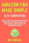 AMAZON FBA MADE SIMPLE [3 in 1 Compilation]: How to Find & Evaluate Suppliers, Increase Your Amazon Sales, and Launch a Million Dollar Ecommerce Brand By Red Mikhail Cover Image