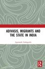 Adivasis, Migrants and the State in India By Jagannath Ambagudia Cover Image