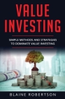 Value Investing: Simple Methods and Strategies to Dominate Value Investing By Blaine Robertson Cover Image