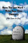 Have the Last Word - Write Your Own Obituary (and Learn to Live) By Craig C. Dunford Cover Image