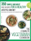The Complete Vegetarian Cookbook: 350 Simple and Meat-Free Recipes for a Healthy Lifestyle and Diet - Make Delicious Vegetarian Meals with 5 Ingredien By Brigitte S. Romero Cover Image