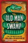 The Old Man and the Swamp: A True Story About My Weird Dad, a Bunch of Snakes, and One Ridiculous Road Trip Cover Image