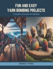 Fun and Easy Yarn Bombing Projects: A Guide to Crochet for Newbies Cover Image