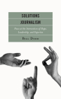 Solutions Journalism: News at the Intersection of Hope, Leadership, and Expertise By Bill Dodd Cover Image