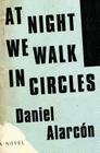At Night We Walk in Circles By Daniel Alarcon Cover Image