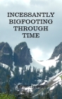 Incessantly Bigfooting Through Time: More Light-Hearted Stories from a Lifelong Bigfoot Enthusiast Cover Image