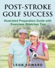 Post Stroke Golf Success: Illustrated Preparation Guide with Exercises Stretches Tips Cover Image