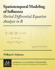 Spatiotemporal Modeling of Influenza: Partial Differential Equation Analysis in R (Synthesis Lectures on Biomedical Engineering) By William E. Schiesser Cover Image