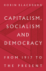 Capitalism, Socialism and Democracy: From 1917 to the Present By Robin Blackburn Cover Image