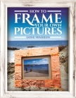 How to Frame Your Own Pictures (Crafts) By Jane Warren Cover Image