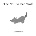 The Not-So-Bad Wolf By Laura Shenton Cover Image