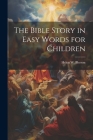 The Bible Story in Easy Words for Children By Helen W. Pierson Cover Image