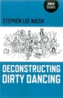Deconstructing Dirty Dancing By Stephen Lee Naish Cover Image