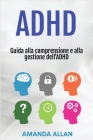 ADHD: Guida alla comprensione e alla gestione dell'ADHD By Amanda Allan Cover Image