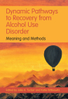 Dynamic Pathways to Recovery from Alcohol Use Disorder: Meaning and Methods By Jalie A. Tucker (Editor), Katie Witkiewitz (Editor) Cover Image