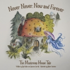 Never Never, Now and Forever: The Mushroom House Tale By Rod Collen, Shannon Garrett, Hillarie Isackson (Illustrator) Cover Image