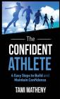 The Confident Athlete: 4 Easy Steps to Build and Maintain Confidence By Tami Matheny Cover Image