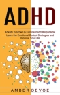 Adhd: Anxiety to Grow Up Confident and Responsible (Learn the Emotional Control Strategies and Improve Your Life) By Amber Devoe Cover Image