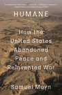 Humane: How the United States Abandoned Peace and Reinvented War By Samuel Moyn Cover Image