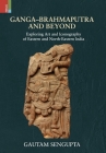 Ganga-Brahmaputra and Beyond: Exploring Art and Iconography of Eastern and North-Eastern India By Gautam Sengupta Cover Image