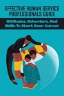 Effective Human Service Professionals Guide: Attitudes, Behaviors, And Skills To Start Your Career: What Are The Skills Needed To Become An Effective Cover Image