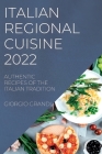 Italian Regional Cuisine 2022: Authentic Recipes of the Italian Tradition By Giorgio Grandi Cover Image