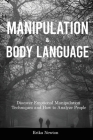 Manipulation and Body Language: Discover Emotional Manipulation Techniques and How to Analyze People By Erika Newton Cover Image
