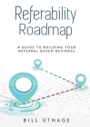 Referability Roadmap: A Guide To Building Your Referral-Based Business By Bill Utnage Cover Image