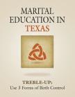 Marital Education in Texas: TREBLE-UP: Use 3 Forms of Birth Control By Treble-Up Cover Image