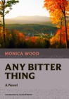 Any Bitter Thing By Monica Wood, Cathie Pelletier (Introduction by) Cover Image