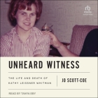 Unheard Witness: The Life and Death of Kathy Leissner Whitman By Jo Scott-Coe, Tanya Eby (Read by) Cover Image