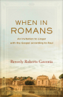 When in Romans: An Invitation to Linger with the Gospel According to Paul (Theological Explorations for the Church Catholic) By Beverly Roberts Gaventa Cover Image