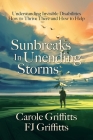 Sunbreaks in Unending Storms: Understanding Invisible Disabilities, How to Thrive There, and How to Help Cover Image