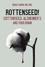 Rottenseed! Cottonseed, Alzheimer's and Your Brain By Bruce a. Semon Cover Image