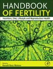 Handbook of Fertility: Nutrition, Diet, Lifestyle and Reproductive Health By Ronald Ross Watson (Editor) Cover Image